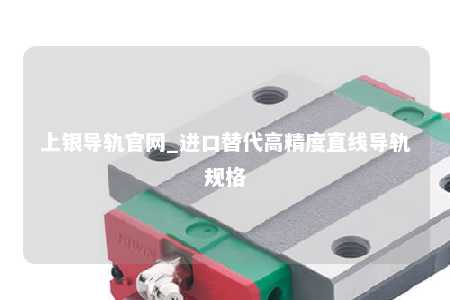 上银导轨官网_进口替代高精度直线导轨规格