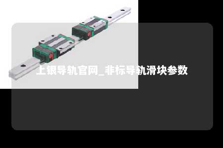 上银导轨官网_非标导轨滑块参数