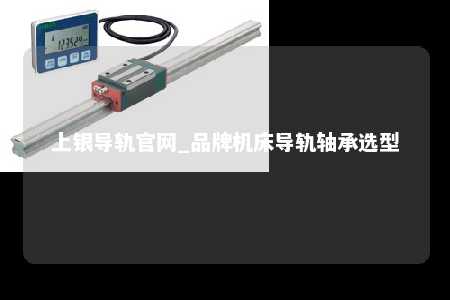 上银导轨官网_品牌机床导轨轴承选型