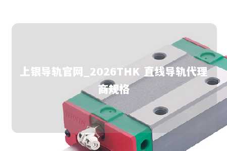 上银导轨官网_2026THK 直线导轨代理商规格