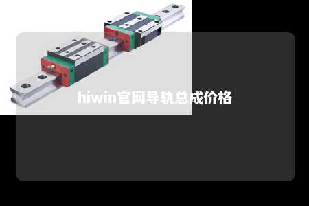 hiwin官网导轨总成价格