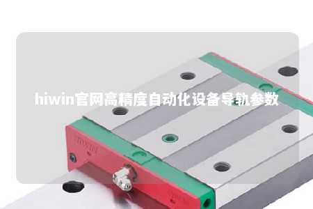 hiwin官网高精度自动化设备导轨参数