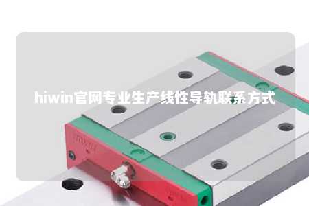 hiwin官网专业生产线性导轨联系方式