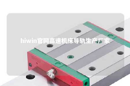 hiwin官网高速机床导轨生产厂家