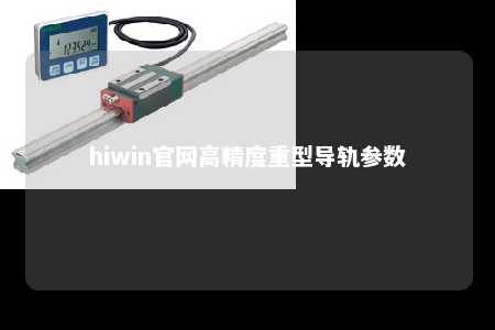 hiwin官网高精度重型导轨参数
