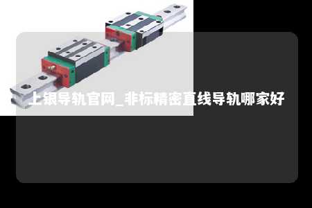 上银导轨官网_非标精密直线导轨哪家好