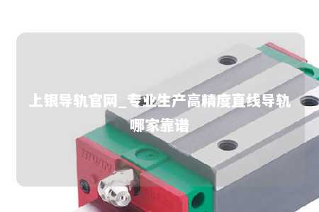 上银导轨官网_专业生产高精度直线导轨哪家靠谱