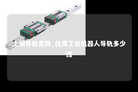 上银导轨官网_优质工业机器人导轨多少钱