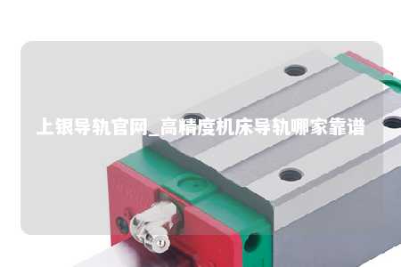 上银导轨官网_高精度机床导轨哪家靠谱